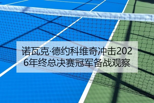诺瓦克·德约科维奇冲击2026年终总决赛冠军备战观察（tsports）